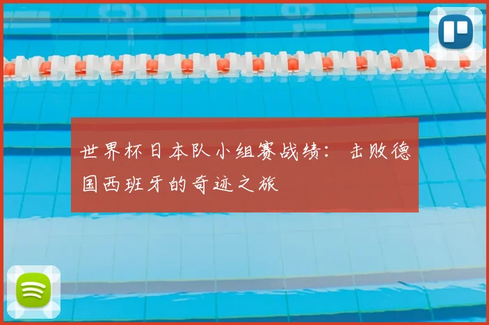 世界杯日本队小组赛战绩：击败德国西班牙的奇迹之旅