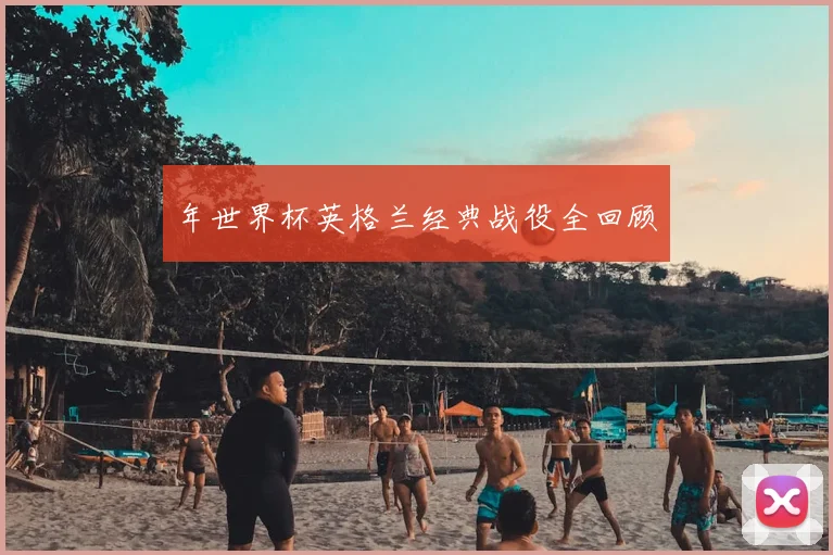 年世界杯英格兰经典战役全回顾