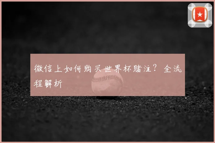 微信上如何购买世界杯赌注？全流程解析