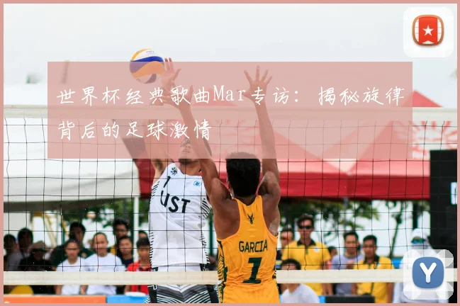 世界杯经典歌曲Mar专访：揭秘旋律背后的足球激情