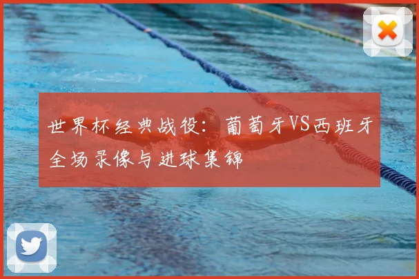 世界杯经典战役：葡萄牙VS西班牙全场录像与进球集锦