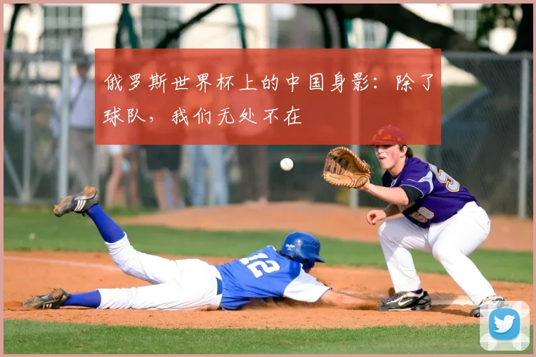 俄罗斯世界杯上的中国身影：除了球队，我们无处不在