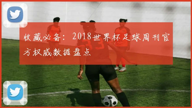 收藏必备：2018世界杯足球周刊官方权威数据盘点
