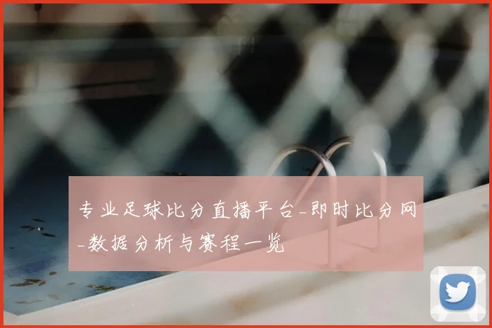 专业足球比分直播平台_即时比分网_数据分析与赛程一览