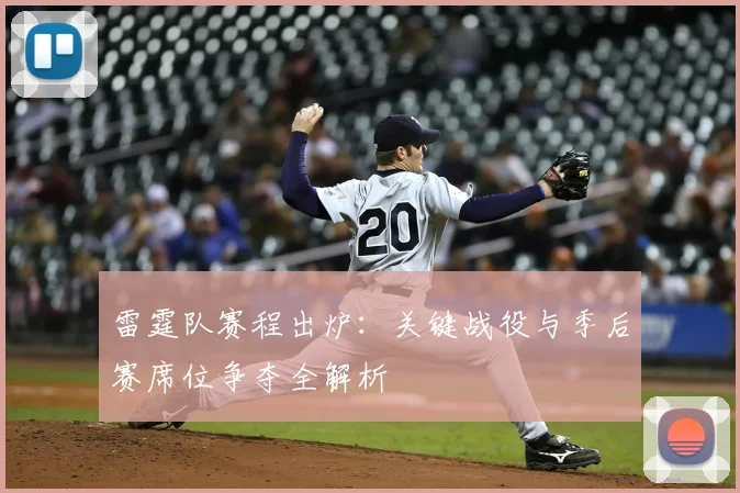 雷霆队赛程出炉：关键战役与季后赛席位争夺全解析