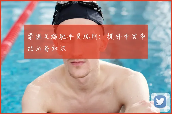 掌握足球胜平负规则：提升中奖率的必备知识